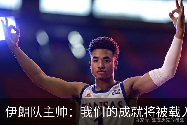 伊朗队主帅：我们的成就将被载入足球史册 后人将铭记并谈论它
